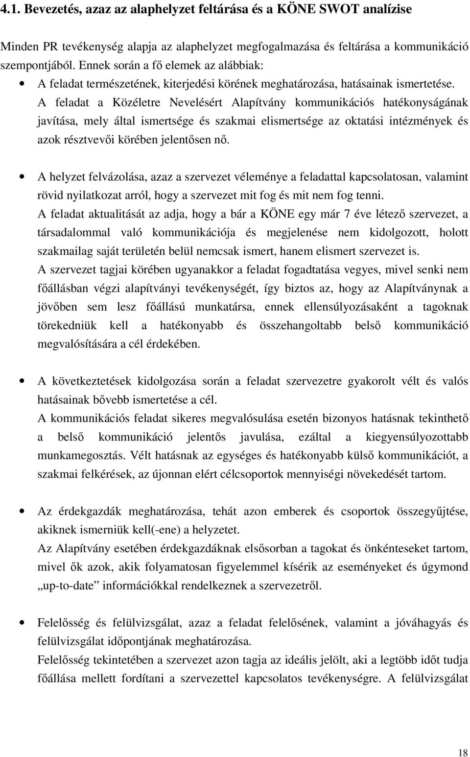 A feladat a Közéletre Nevelésért Alapítvány kommunikációs hatékonyságának javítása, mely által ismertsége és szakmai elismertsége az oktatási intézmények és azok résztvevi körében jelentsen n.