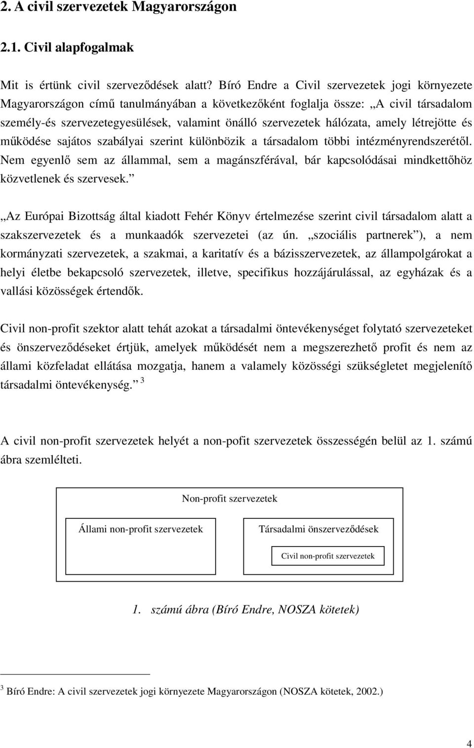 hálózata, amely létrejötte és mködése sajátos szabályai szerint különbözik a társadalom többi intézményrendszerétl.