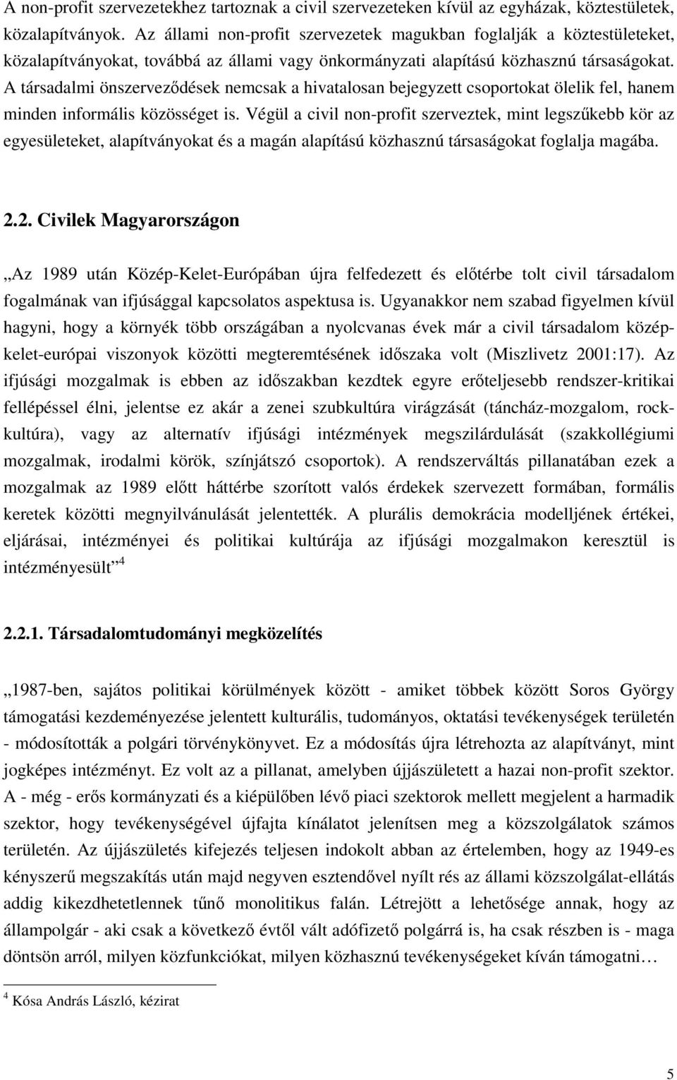 A társadalmi önszervezdések nemcsak a hivatalosan bejegyzett csoportokat ölelik fel, hanem minden informális közösséget is.