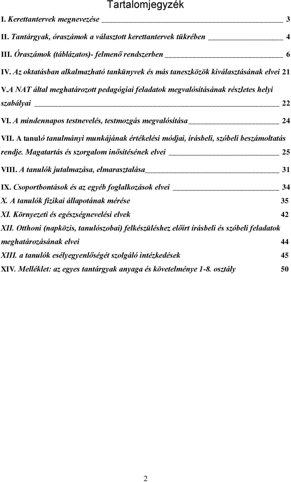 A mindennapos testnevelés, testmozgás megvalósítása 24 VII. A tanuló tanulmányi munkájának értékelési módjai, írásbeli, szóbeli beszámoltatás rendje.