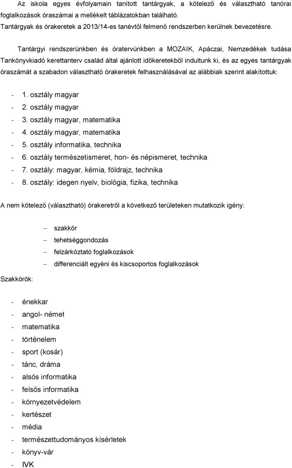 Tantárgyi rendszerünkben és óratervünkben a MOZAIK, Apáczai, Nemzedékek tudása Tankönyvkiadó kerettanterv család által ajánlott időkeretekből indultunk ki, és az egyes tantárgyak óraszámát a szabadon