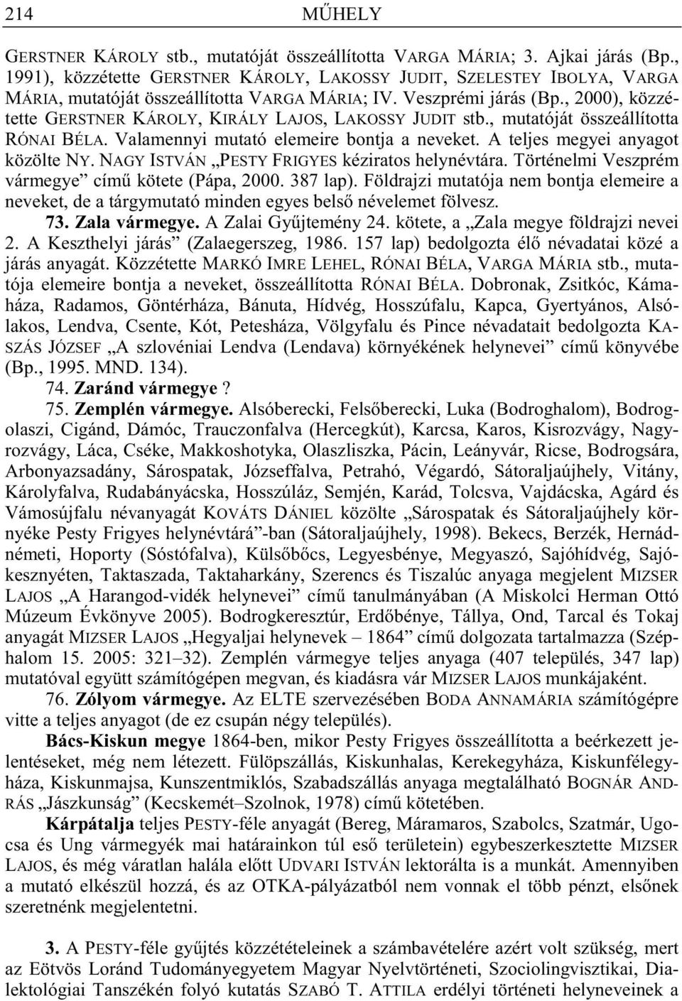 , 2000), közzétette GERSTNER KÁROLY, KIRÁLY LAJOS, LAKOSSY JUDIT stb., mutatóját összeállította RÓNAI BÉLA. Valamennyi mutató elemeire bontja a neveket. A teljes megyei anyagot közölte NY.