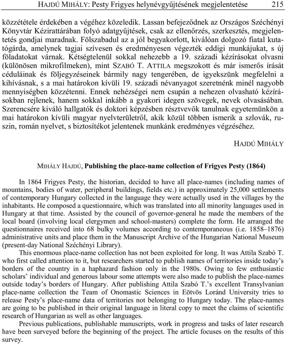 Fölszabadul az a jól begyakorlott, kiválóan dolgozó fiatal kutatógárda, amelynek tagjai szívesen és eredményesen végezték eddigi munkájukat, s új föladatokat várnak.