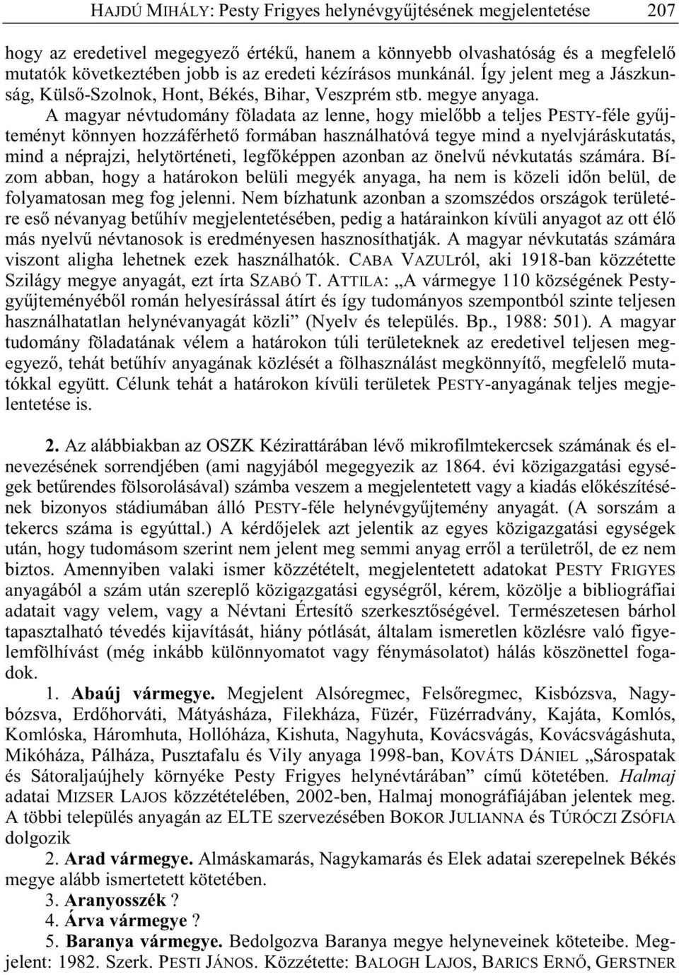 A magyar névtudomány föladata az lenne, hogy miel bb a teljes PESTY-féle gy jteményt könnyen hozzáférhet formában használhatóvá tegye mind a nyelvjáráskutatás, mind a néprajzi, helytörténeti, legf