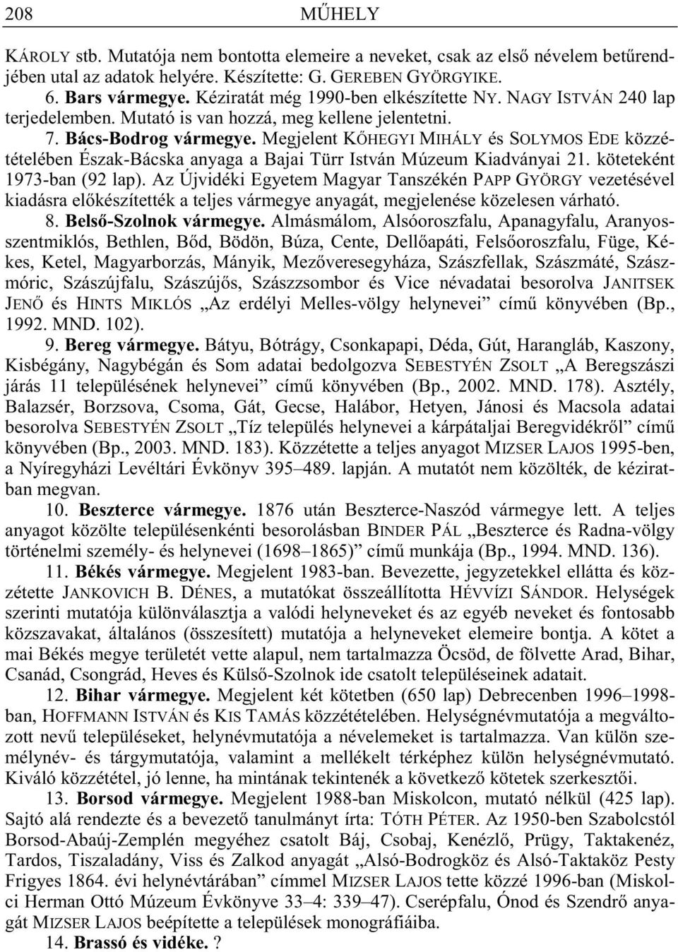 Megjelent K HEGYI MIHÁLY és SOLYMOS EDE közzétételében Észak-Bácska anyaga a Bajai Türr István Múzeum Kiadványai 21. köteteként 1973-ban (92 lap).