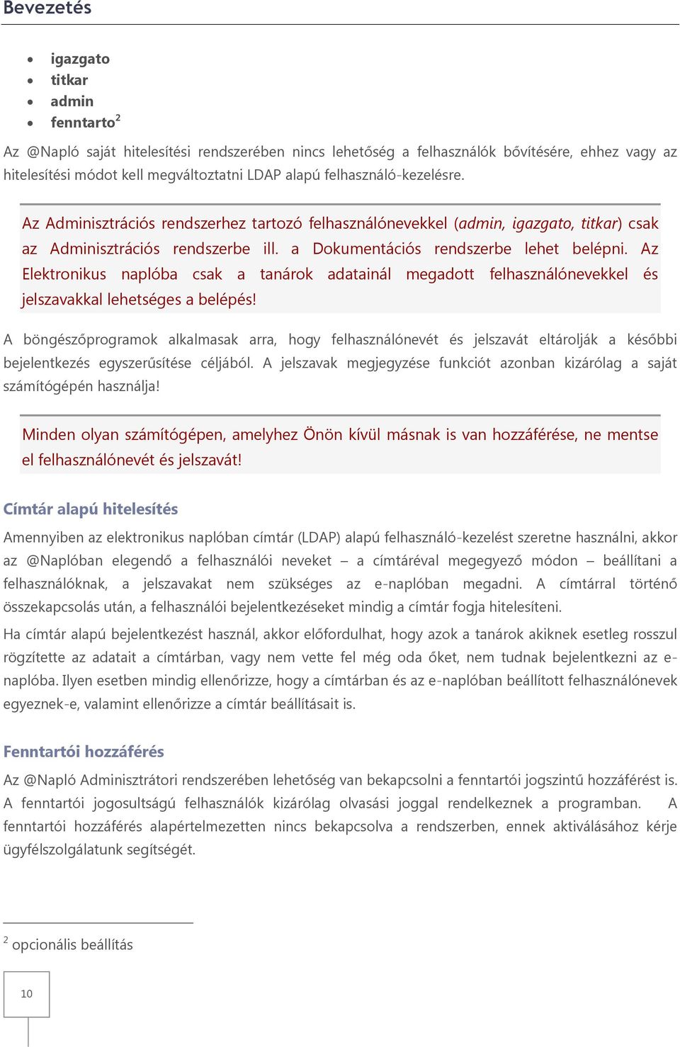 Az Elektronikus naplóba csak a tanárok adatainál megadott felhasználónevekkel és jelszavakkal lehetséges a belépés!