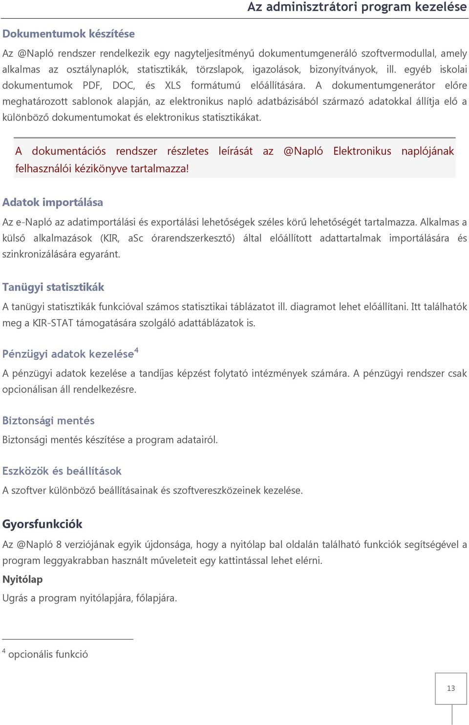 A dokumentumgenerátor előre meghatározott sablonok alapján, az elektronikus napló adatbázisából származó adatokkal állítja elő a különböző dokumentumokat és elektronikus statisztikákat.