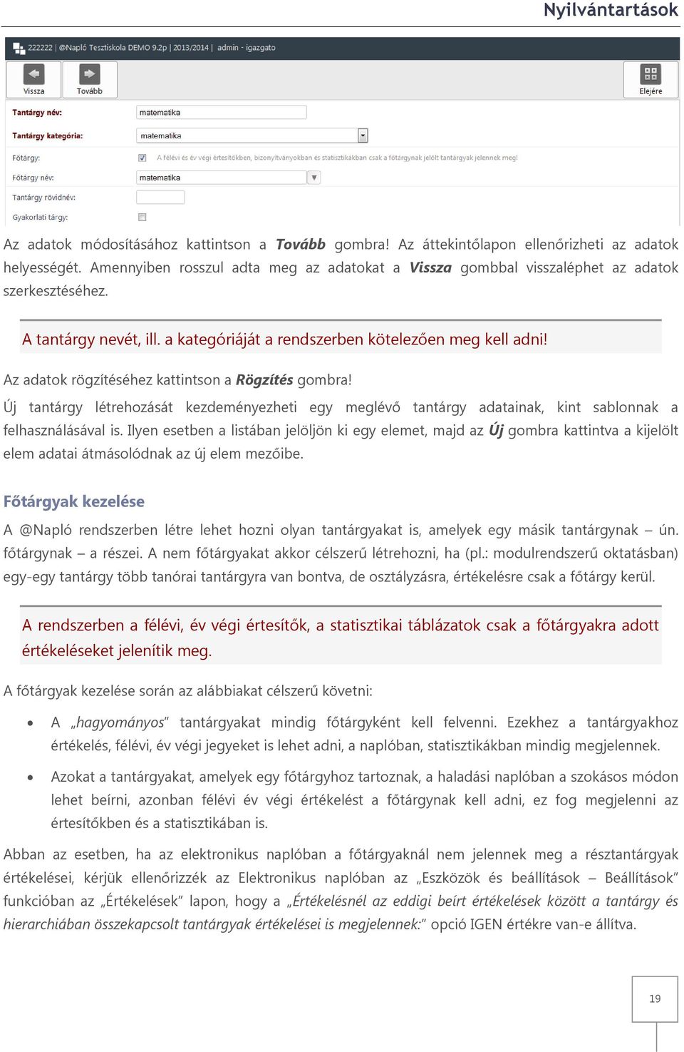 Az adatok rögzítéséhez kattintson a Rögzítés gombra! Új tantárgy létrehozását kezdeményezheti egy meglévő tantárgy adatainak, kint sablonnak a felhasználásával is.