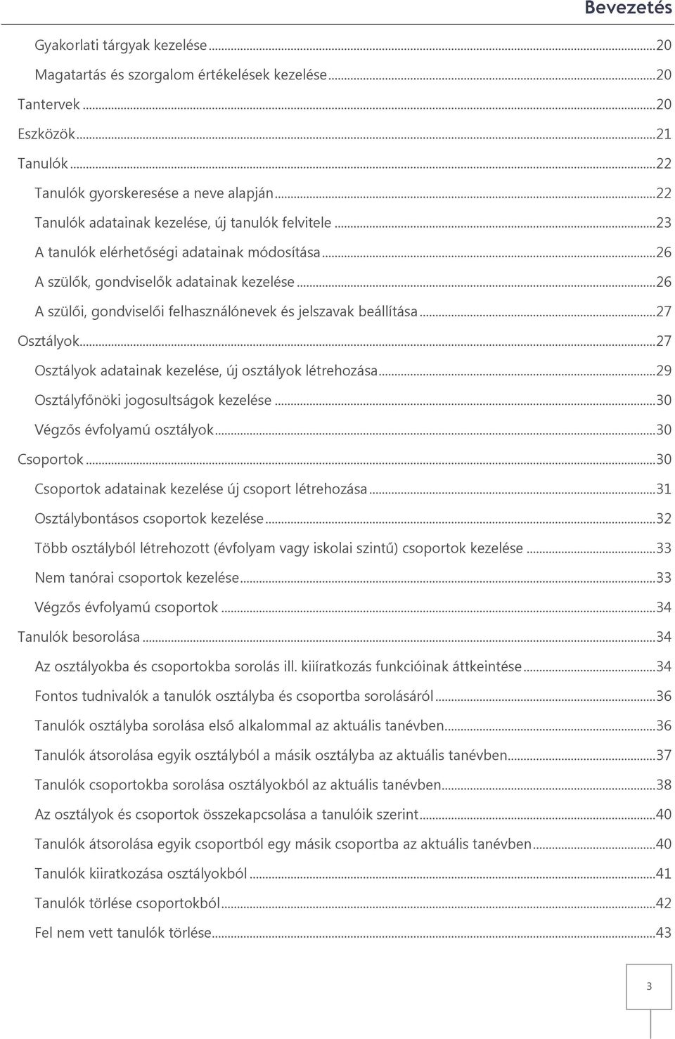 .. 26 A szülői, gondviselői felhasználónevek és jelszavak beállítása... 27 Osztályok... 27 Osztályok adatainak kezelése, új osztályok létrehozása... 29 Osztályfőnöki jogosultságok kezelése.