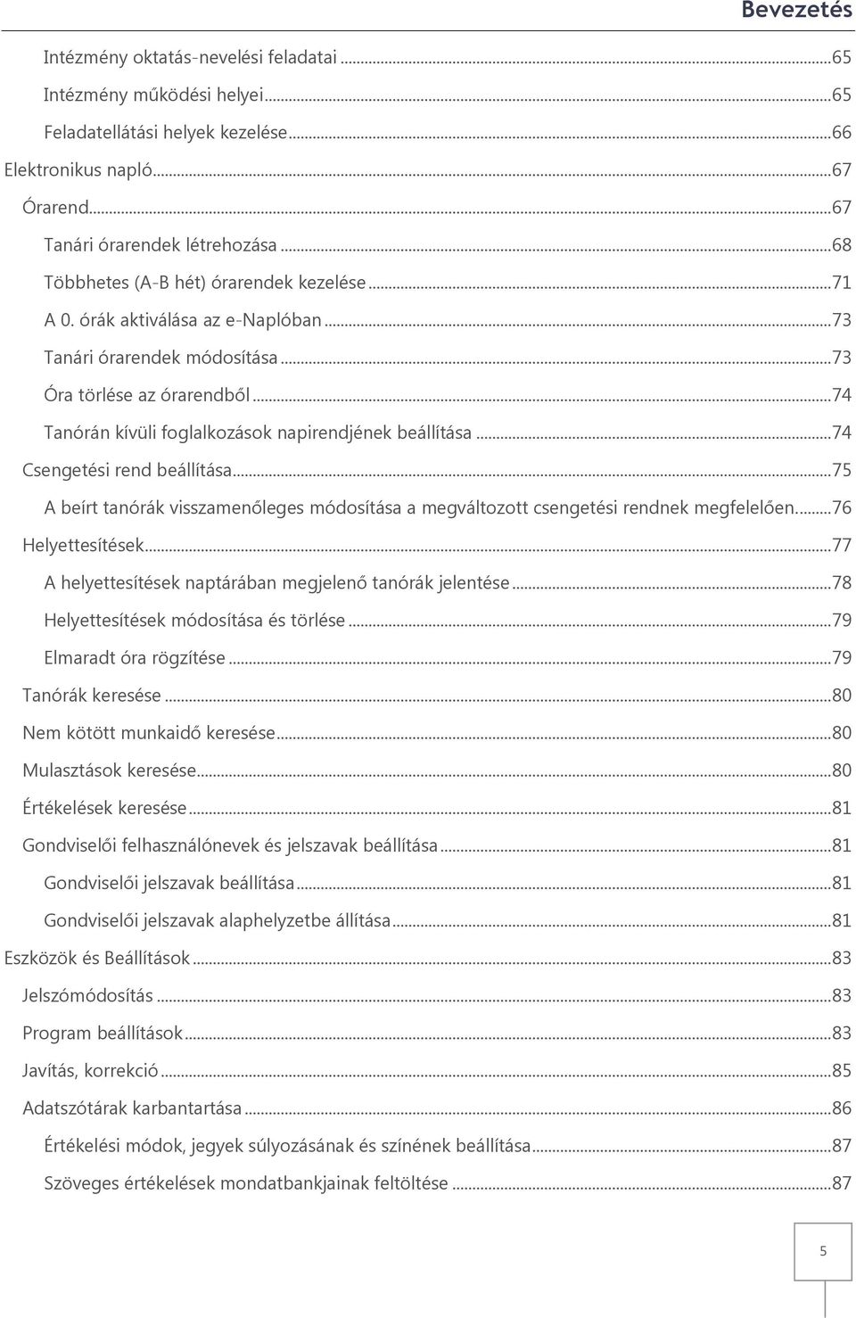 .. 74 Tanórán kívüli foglalkozások napirendjének beállítása... 74 Csengetési rend beállítása... 75 A beírt tanórák visszamenőleges módosítása a megváltozott csengetési rendnek megfelelően.