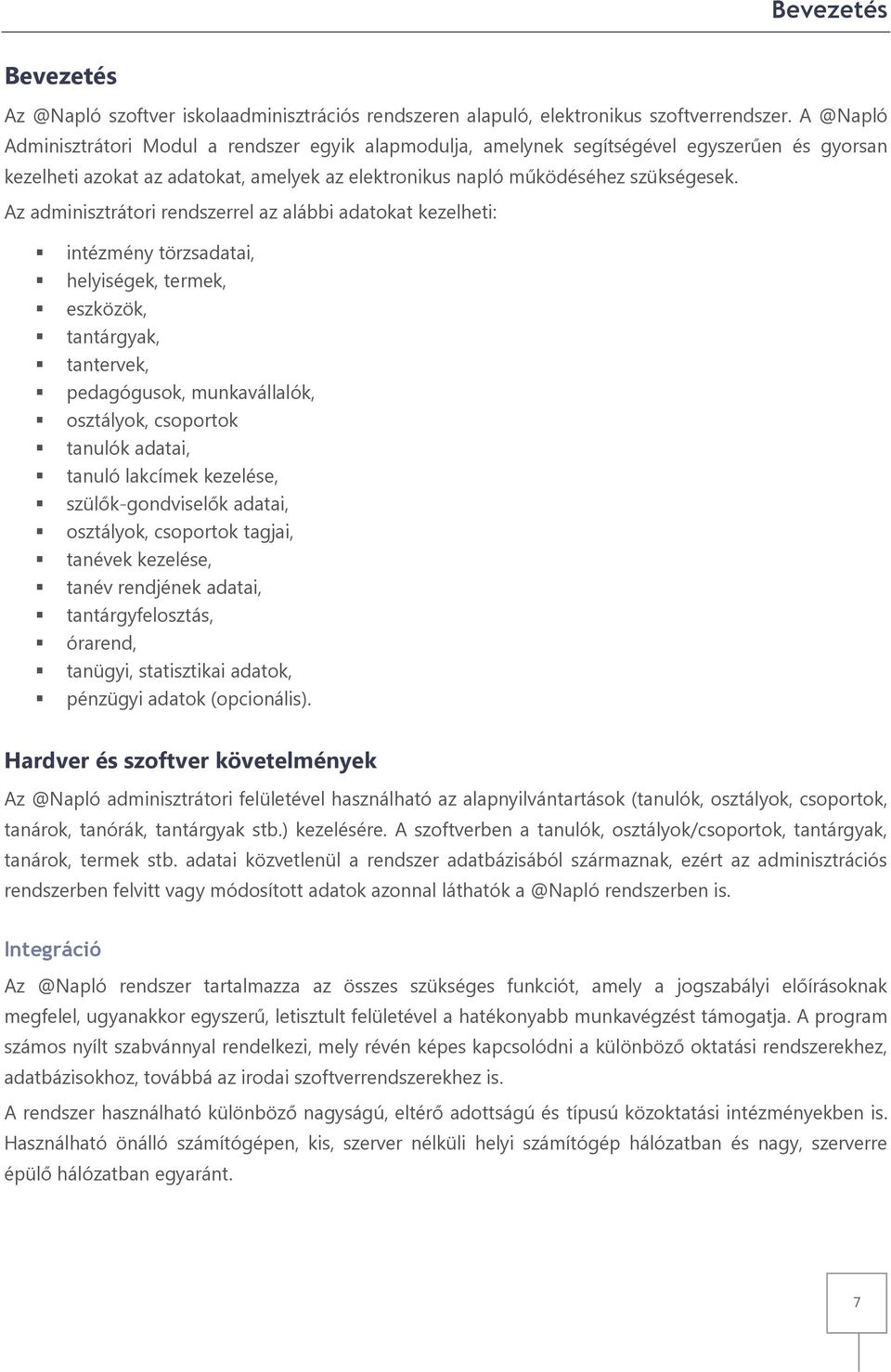 Az adminisztrátori rendszerrel az alábbi adatokat kezelheti: intézmény törzsadatai, helyiségek, termek, eszközök, tantárgyak, tantervek, pedagógusok, munkavállalók, osztályok, csoportok tanulók