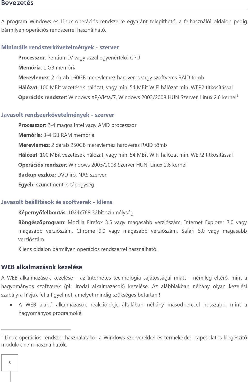 MBit vezetések hálózat, vagy min. 54 MBit WiFi hálózat min. WEP2 titkosítással Operációs rendszer: Windows XP/Vista/7, Windows 2003/2008 HUN Szerver, Linux 2.