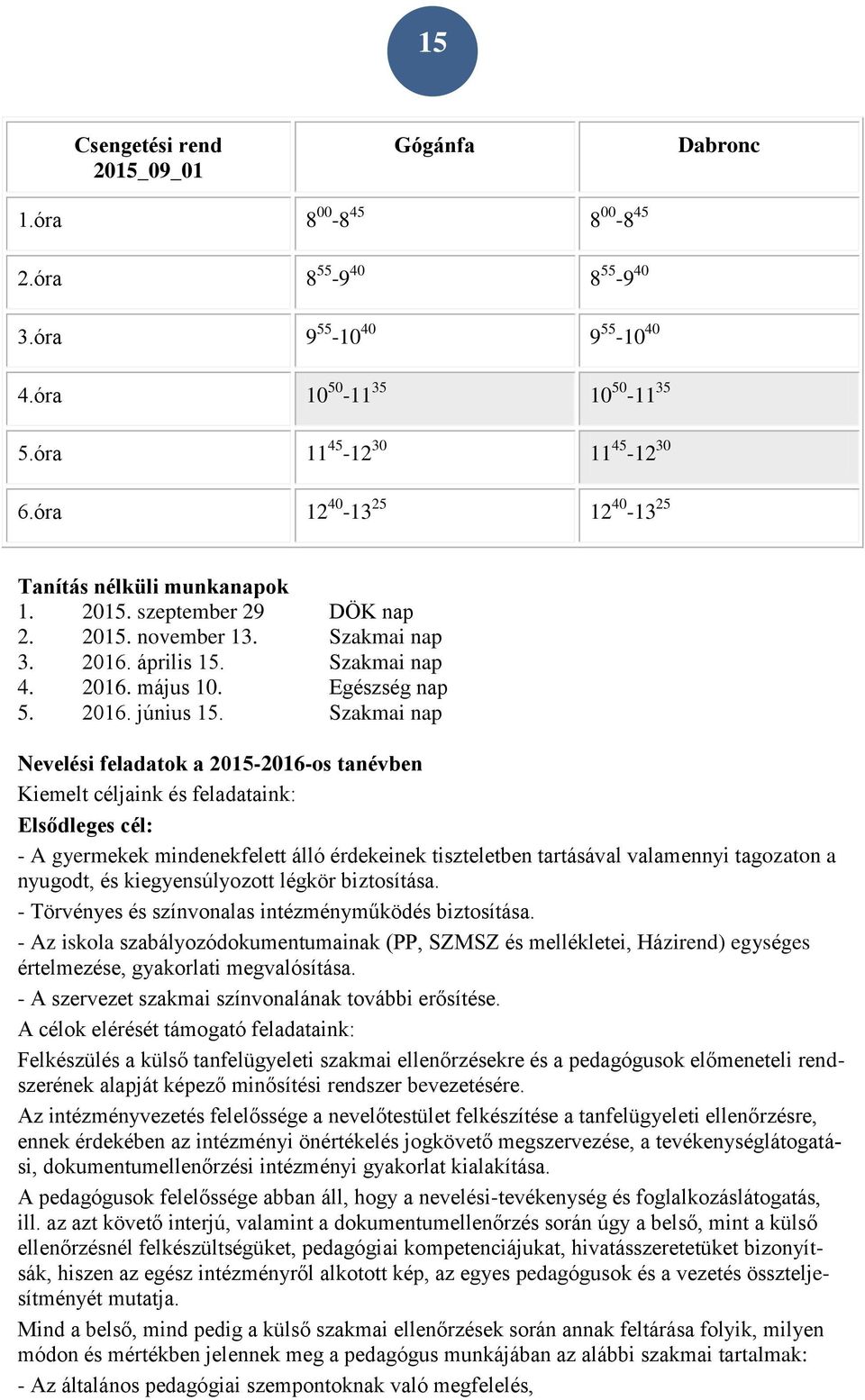 Szakmai nap Nevelési feladatok a 2015-2016-os tanévben Kiemelt céljaink és feladataink: Elsődleges cél: - A gyermekek mindenekfelett álló érdekeinek tiszteletben tartásával valamennyi tagozaton a