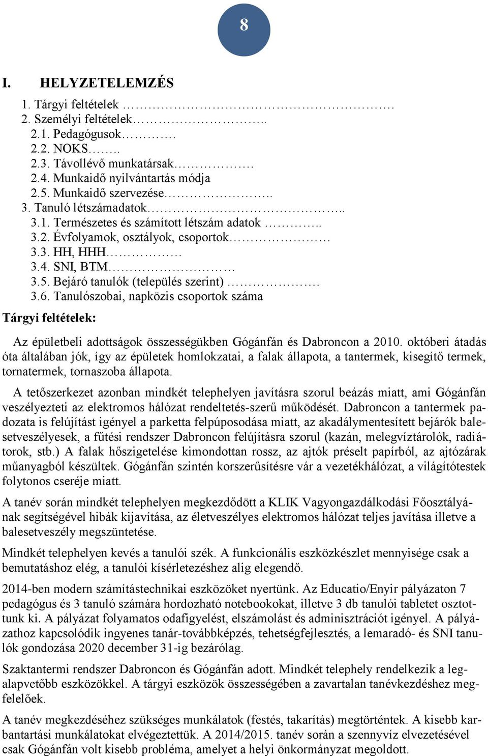 Tanulószobai, napközis csoportok száma Tárgyi feltételek: Az épületbeli adottságok összességükben Gógánfán és Dabroncon a 2010.