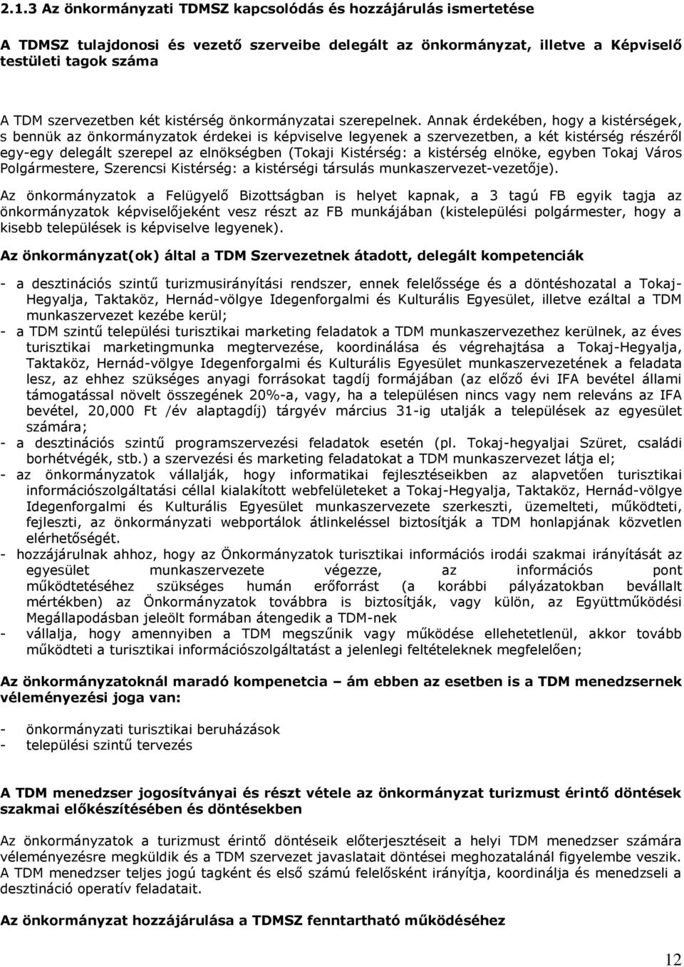 Annak érdekében, hogy a kistérségek, s bennük az önkormányzatok érdekei is képviselve legyenek a szervezetben, a két kistérség részéről egy-egy delegált szerepel az elnökségben (Tokaji Kistérség: a