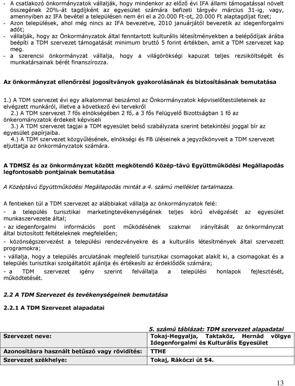 000 Ft alaptagdíjat fizet; - Azon települések, ahol még nincs az IFA bevezetve, 2010 januárjától bevezetik az idegenforgalmi adót; - vállalják, hogy az Önkormányzatok által fenntartott kulturális