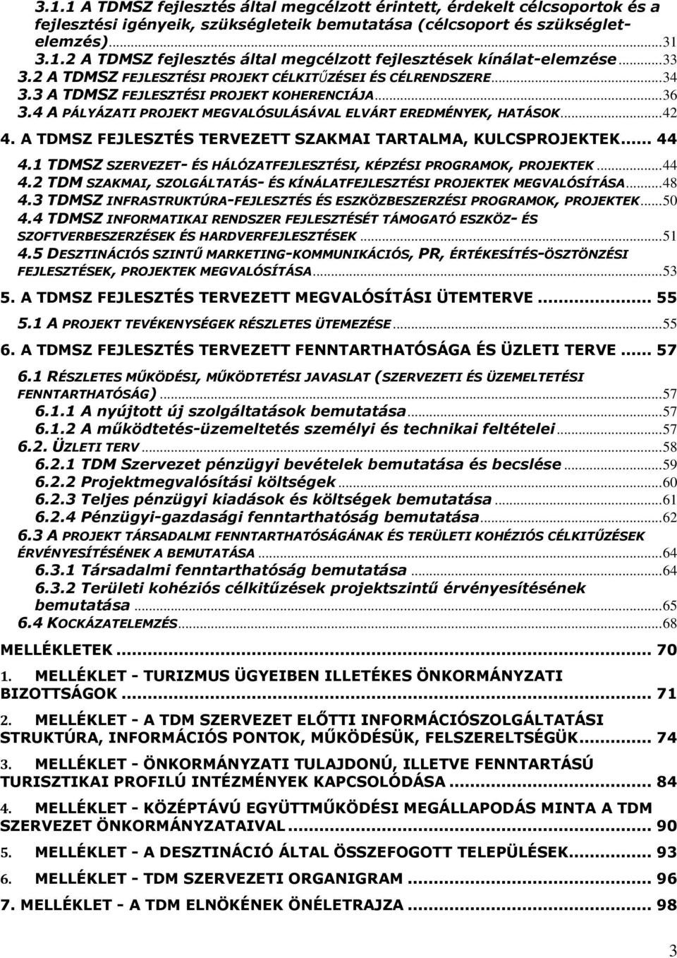 A TDMSZ FEJLESZTÉS TERVEZETT SZAKMAI TARTALMA, KULCSPROJEKTEK... 44 4.1 TDMSZ SZERVEZET- ÉS HÁLÓZATFEJLESZTÉSI, KÉPZÉSI PROGRAMOK, PROJEKTEK... 44 4.2 TDM SZAKMAI, SZOLGÁLTATÁS- ÉS KÍNÁLATFEJLESZTÉSI PROJEKTEK MEGVALÓSÍTÁSA.