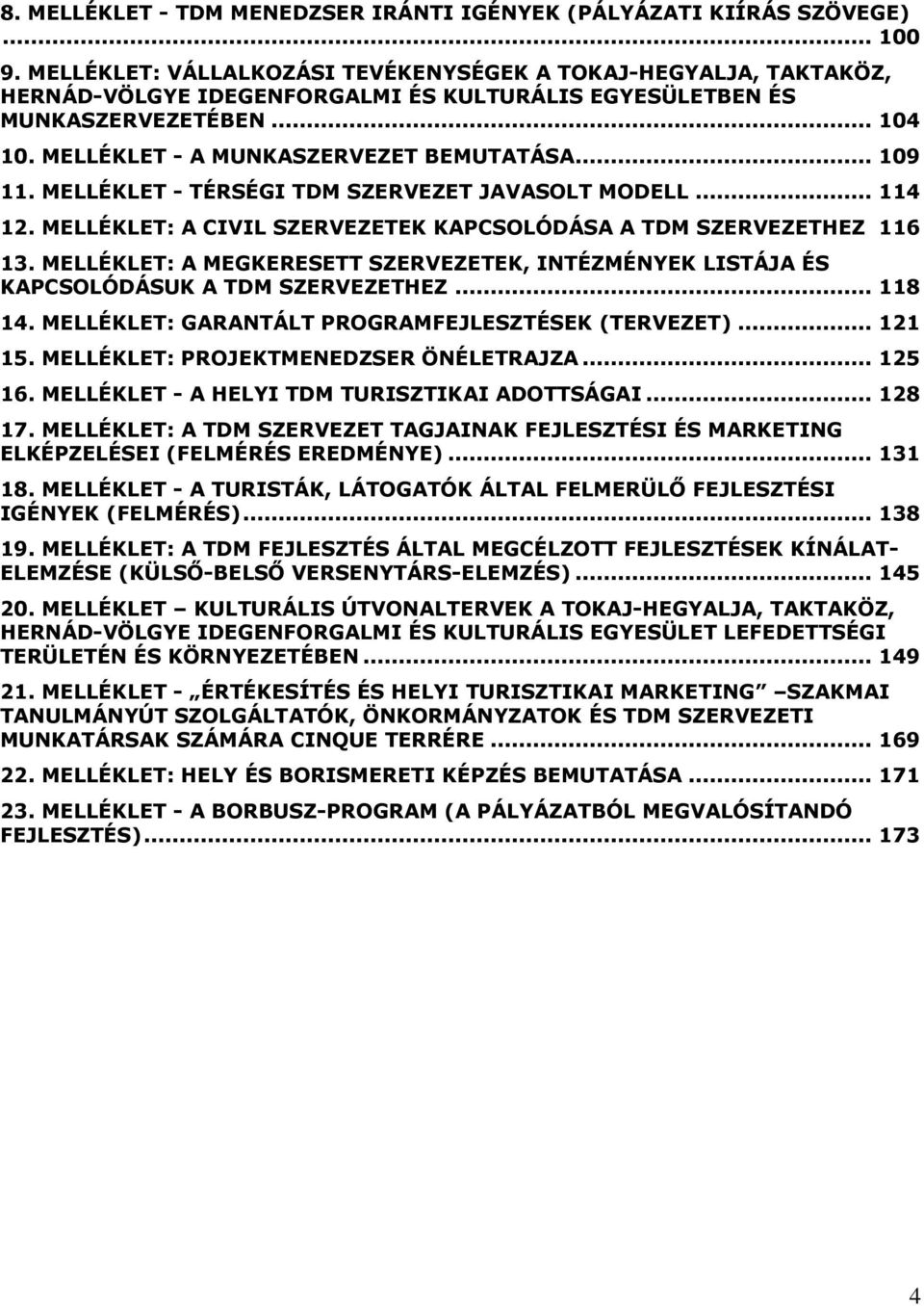 .. 109 11. MELLÉKLET - TÉRSÉGI TDM SZERVEZET JAVASOLT MODELL... 114 12. MELLÉKLET: A CIVIL SZERVEZETEK KAPCSOLÓDÁSA A TDM SZERVEZETHEZ 116 13.