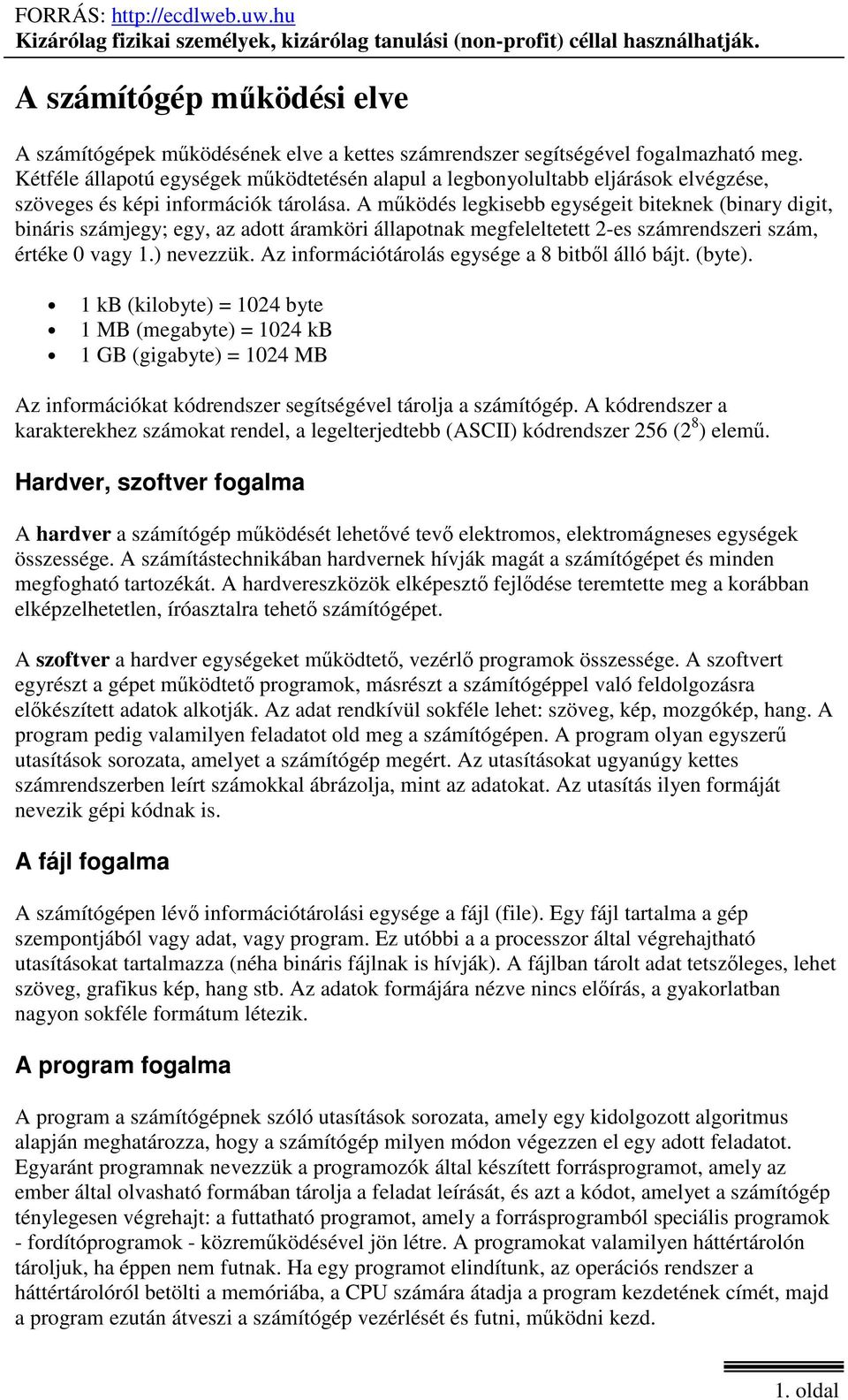 A működés legkisebb egységeit biteknek (binary digit, bináris számjegy; egy, az adott áramköri állapotnak megfeleltetett 2-es számrendszeri szám, értéke 0 vagy 1.) nevezzük.