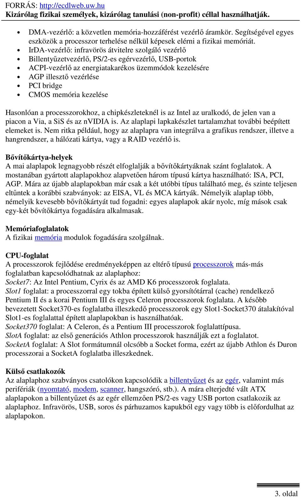 memória kezelése Hasonlóan a processzorokhoz, a chipkészleteknél is az Intel az uralkodó, de jelen van a piacon a Via, a SiS és az nvidia is.