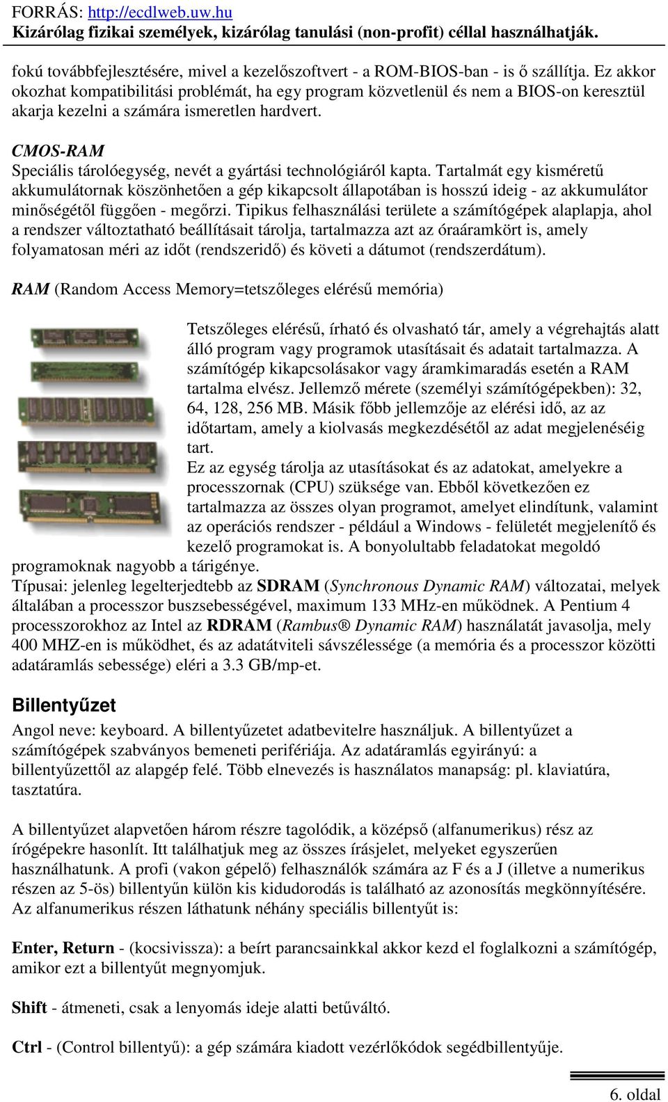 CMOS-RAM Speciális tárolóegység, nevét a gyártási technológiáról kapta.