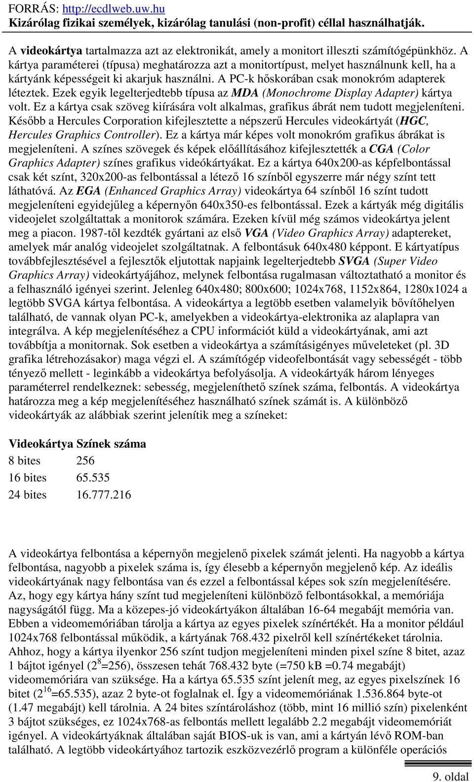 Ezek egyik legelterjedtebb típusa az MDA (Monochrome Display Adapter) kártya volt. Ez a kártya csak szöveg kiírására volt alkalmas, grafikus ábrát nem tudott megjeleníteni.