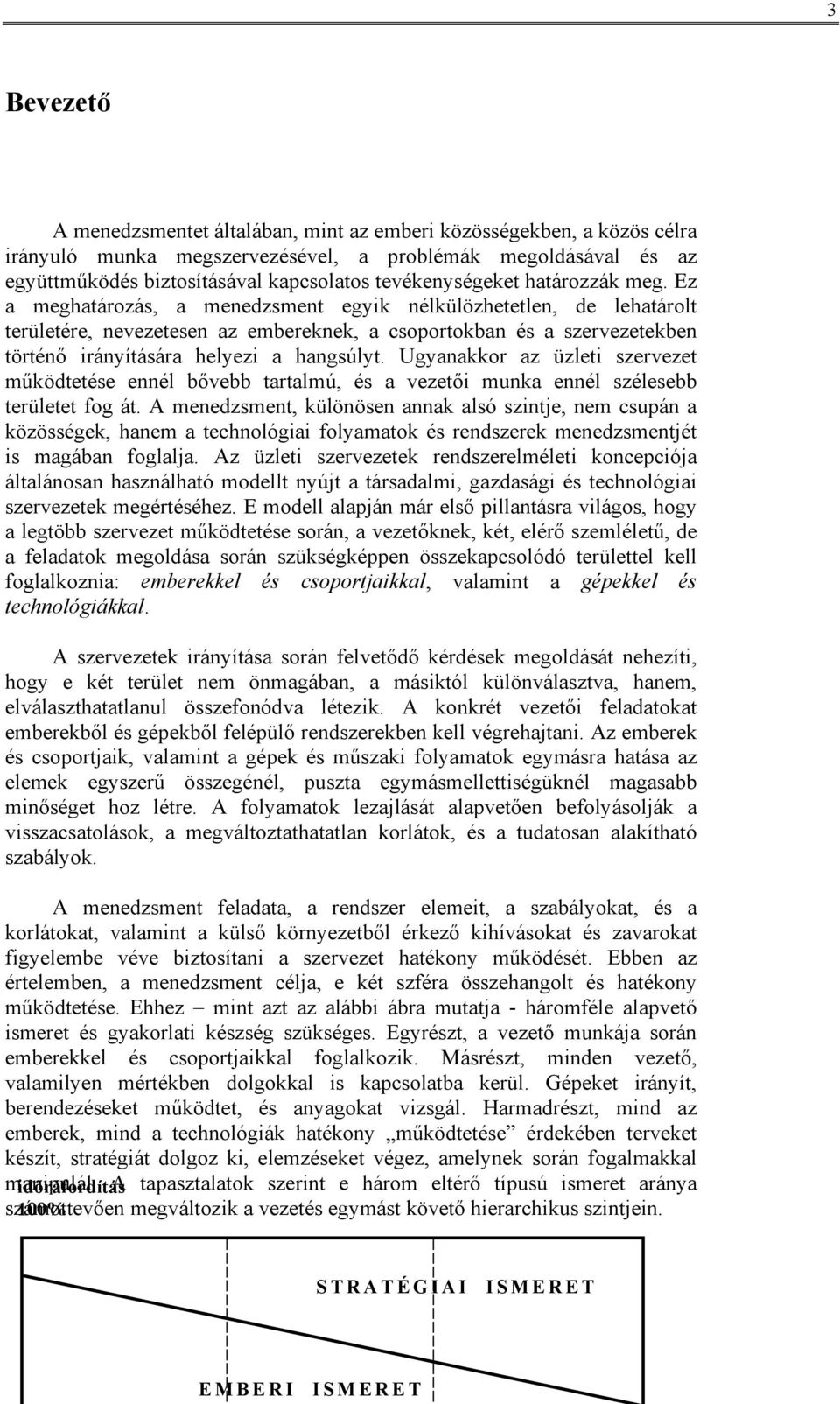 Ez a meghatározás, a menedzsment egyik nélkülözhetetlen, de lehatárolt területére, nevezetesen az embereknek, a csoportokban és a szervezetekben történő irányítására helyezi a hangsúlyt.