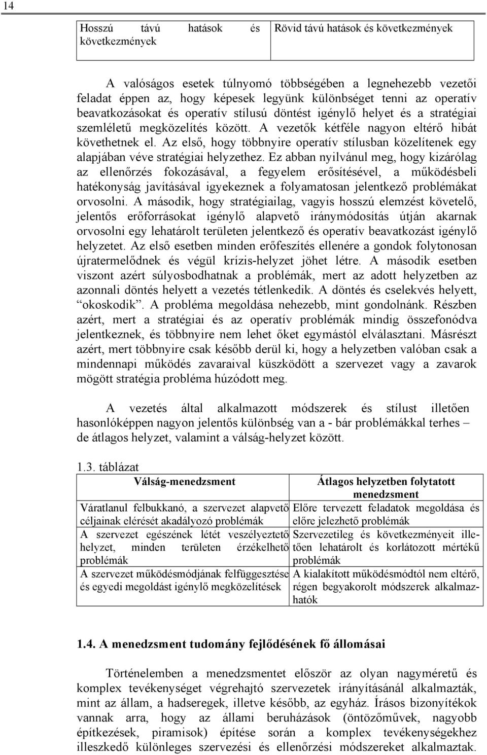 Az első, hogy többnyire operatív stílusban közelítenek egy alapjában véve stratégiai helyzethez.