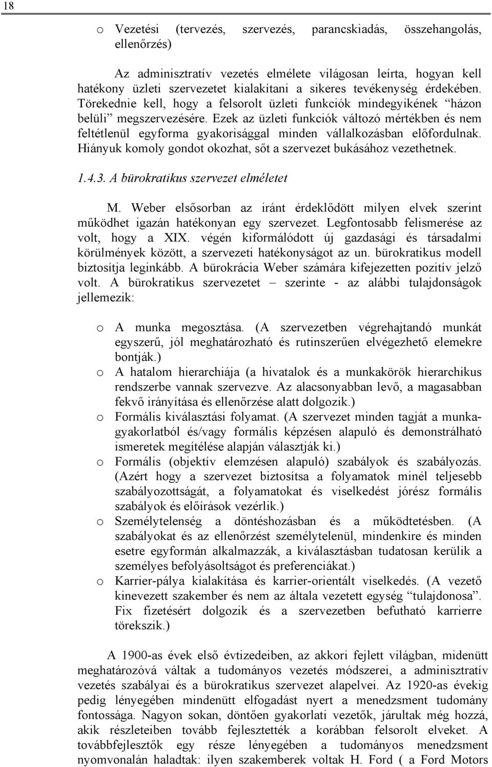 Ezek az üzleti funkciók változó mértékben és nem feltétlenül egyforma gyakorisággal minden vállalkozásban előfordulnak. Hiányuk komoly gondot okozhat, sőt a szervezet bukásához vezethetnek. 1.4.3.