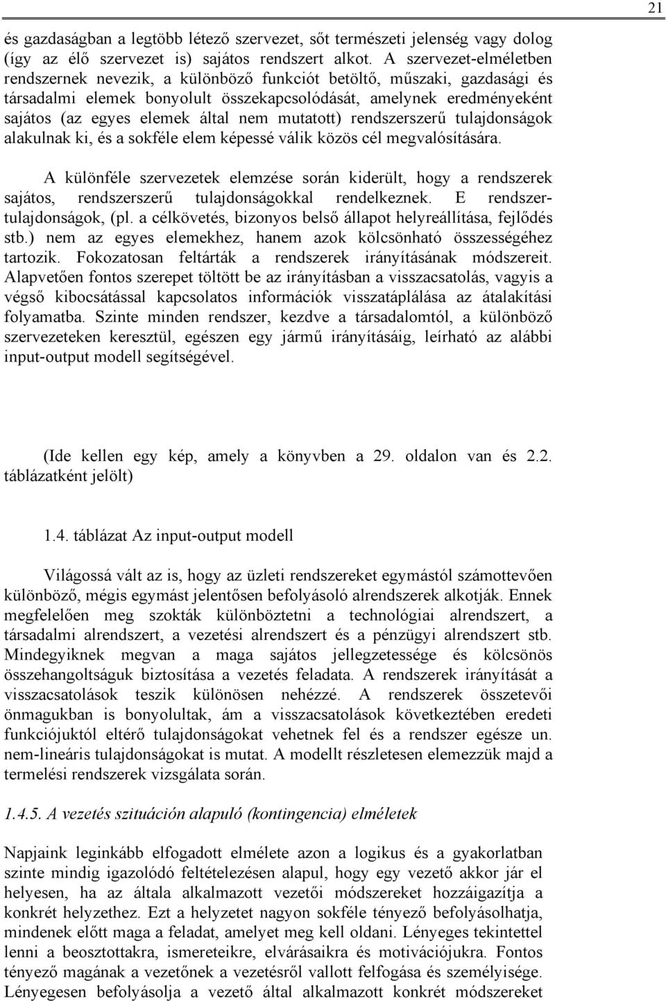 nem mutatott) rendszerszerű tulajdonságok alakulnak ki, és a sokféle elem képessé válik közös cél megvalósítására.