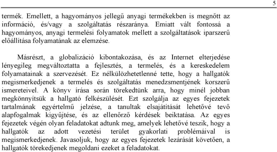 Másrészt, a globalizáció kibontakozása, és az Internet elterjedése lényegileg megváltoztatta a fejlesztés, a termelés, és a kereskedelem folyamatainak a szervezését.