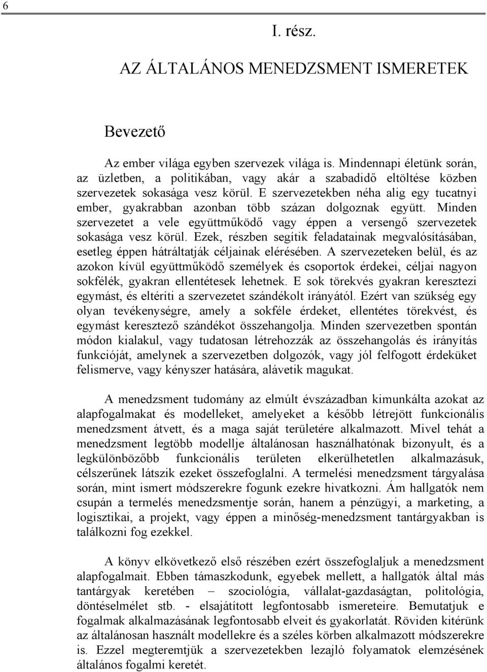 E szervezetekben néha alig egy tucatnyi ember, gyakrabban azonban több százan dolgoznak együtt. Minden szervezetet a vele együttműködő vagy éppen a versengő szervezetek sokasága vesz körül.