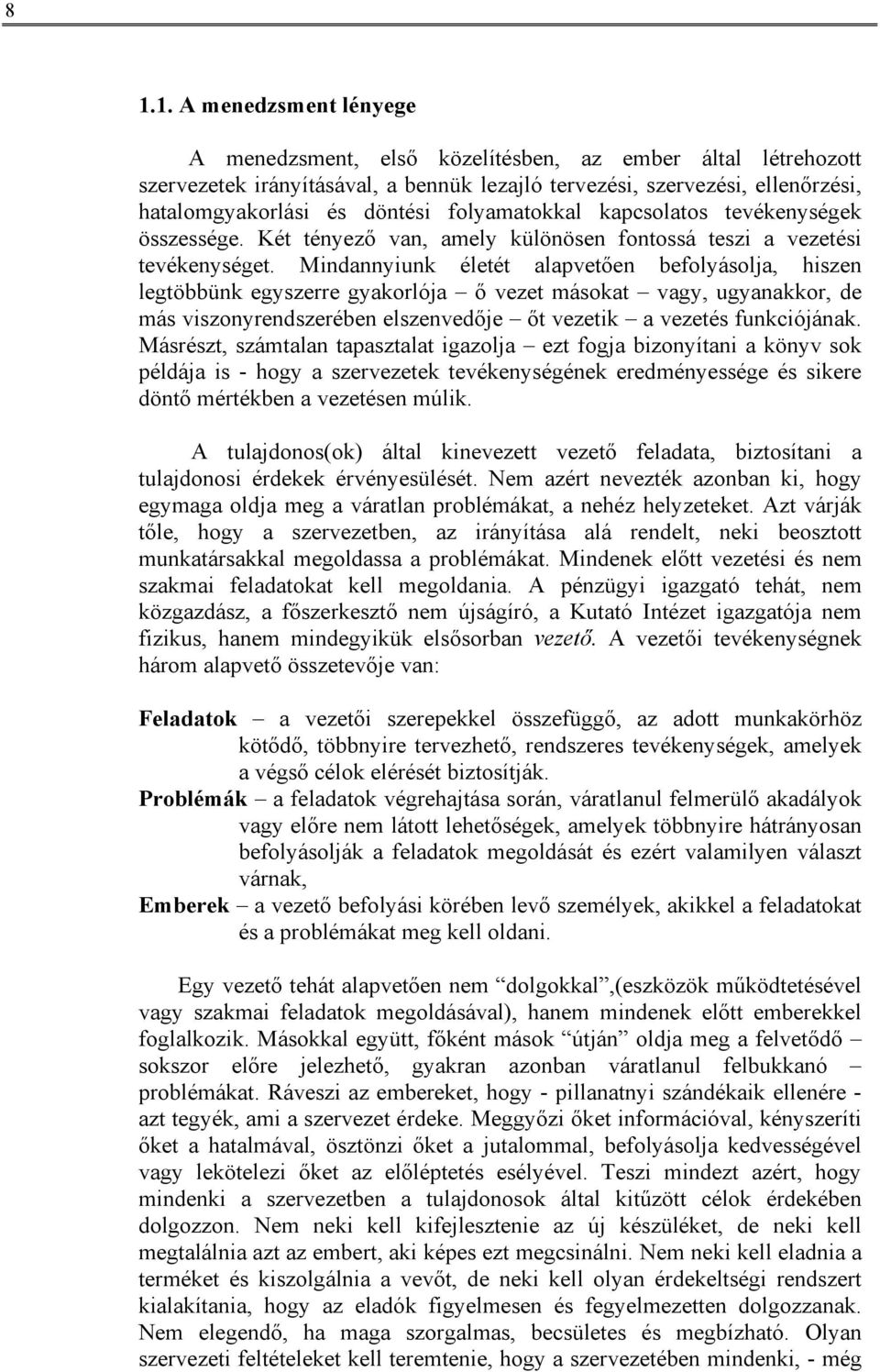 Mindannyiunk életét alapvetően befolyásolja, hiszen legtöbbünk egyszerre gyakorlója ő vezet másokat vagy, ugyanakkor, de más viszonyrendszerében elszenvedője őt vezetik a vezetés funkciójának.