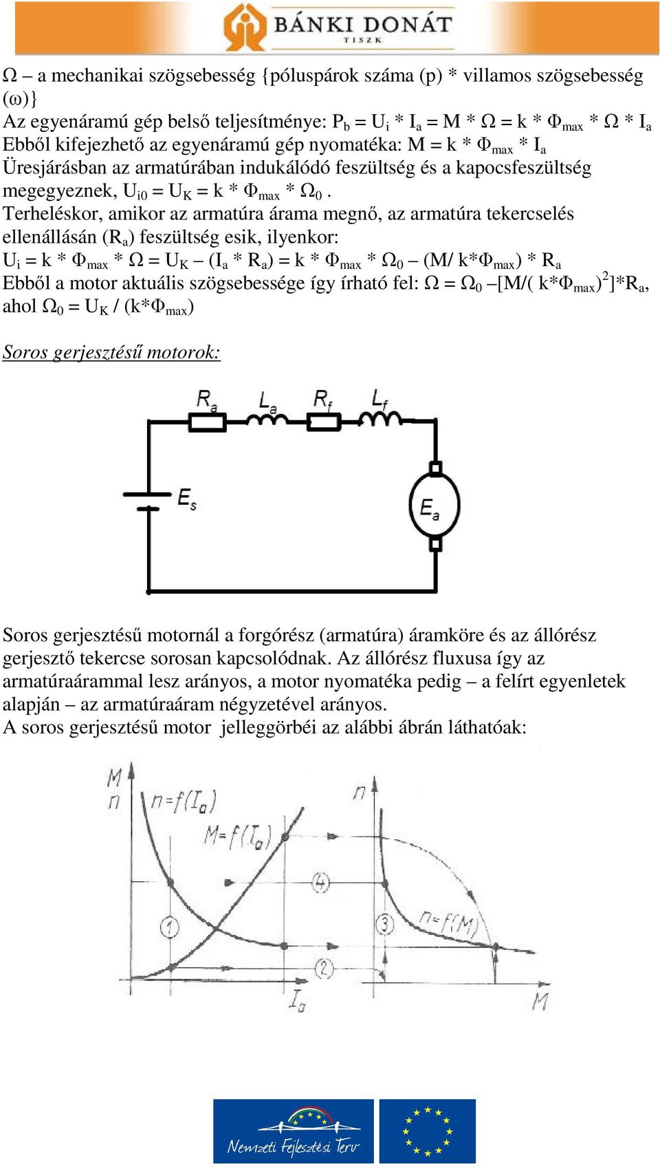 Terheléskor, amikor az armatúra árama megnő, az armatúra tekercselés ellenállásán (R a ) feszültség esik, ilyenkor: U i = k * Φ max * Ω = U K (I a * R a ) = k * Φ max * Ω 0 (M/ k*φ max ) * R a Ebből