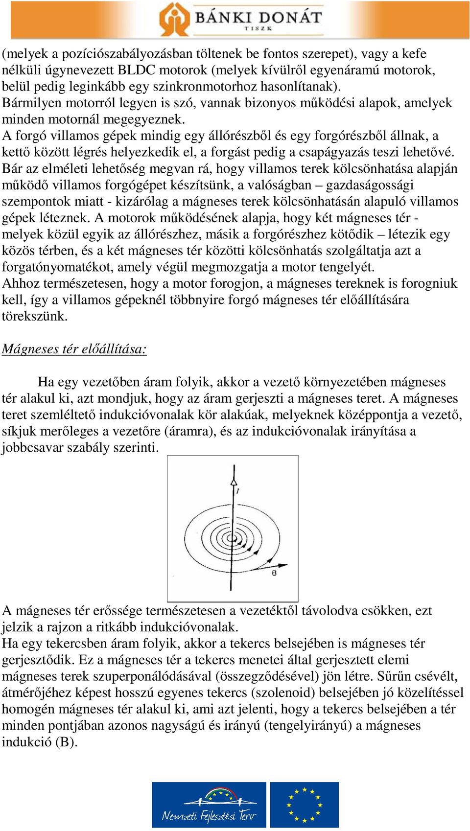 A forgó villamos gépek mindig egy állórészből és egy forgórészből állnak, a kettő között légrés helyezkedik el, a forgást pedig a csapágyazás teszi lehetővé.