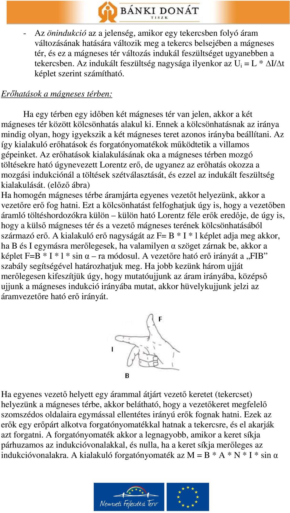 Erőhatások a mágneses térben: Ha egy térben egy időben két mágneses tér van jelen, akkor a két mágneses tér között kölcsönhatás alakul ki.