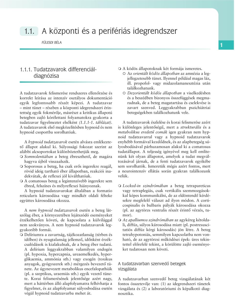 (1.1.1-1. táblázat). A tudatzavarok elsô megközelítésben hypnoid és nem hypnoid csoportba sorolhatóak. A hypnoid tudatzavarok esetén alvásra emlékeztetô állapot alakul ki.