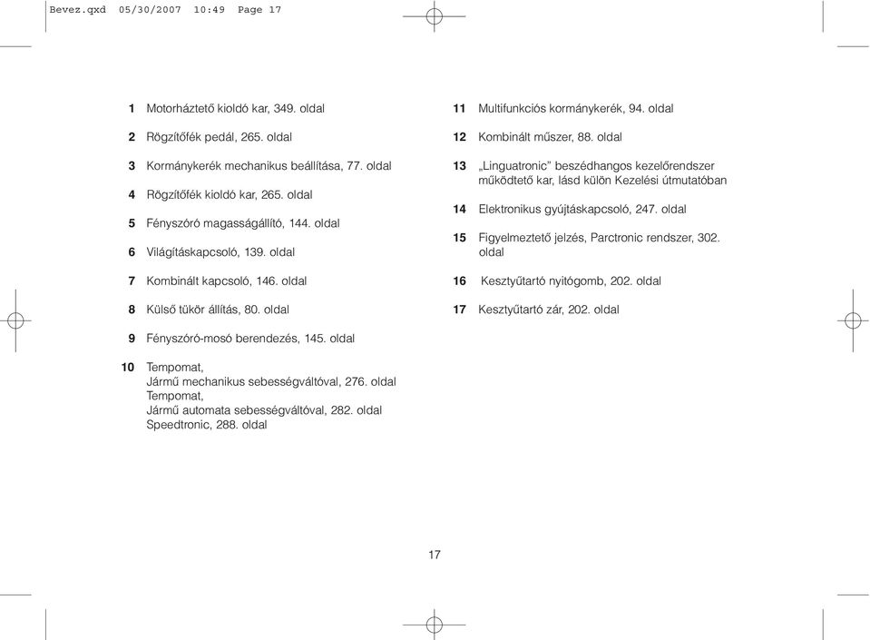 oldal 12 Kombinált mûszer, 88. oldal 13 Linguatronic beszédhangos kezelôrendszer mûködtetõ kar, lásd külön Kezelési útmutatóban 14 Elektronikus gyújtáskapcsoló, 247.