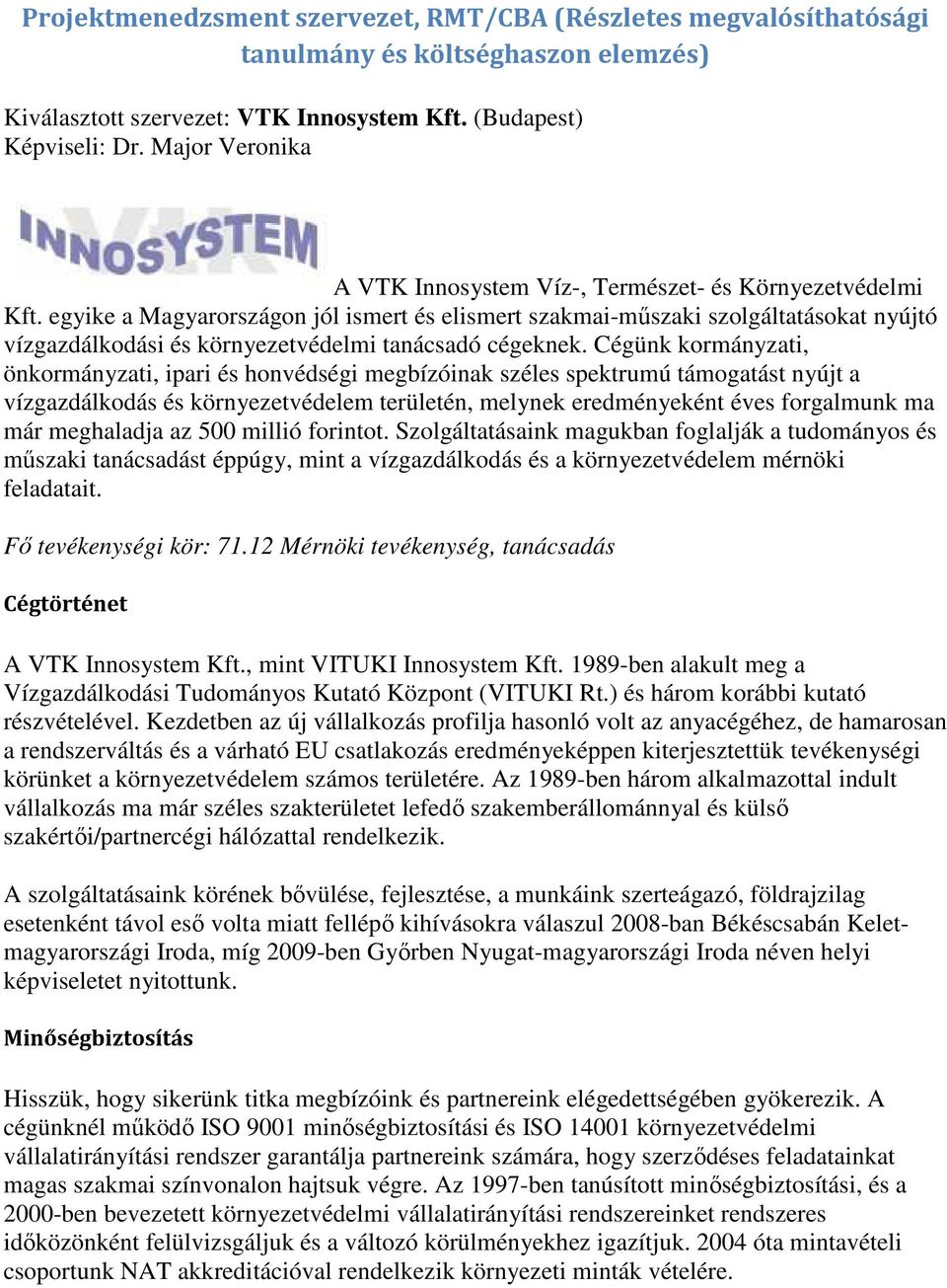 egyike a Magyarországon jól ismert és elismert szakmai-mőszaki szolgáltatásokat nyújtó vízgazdálkodási és környezetvédelmi tanácsadó cégeknek.