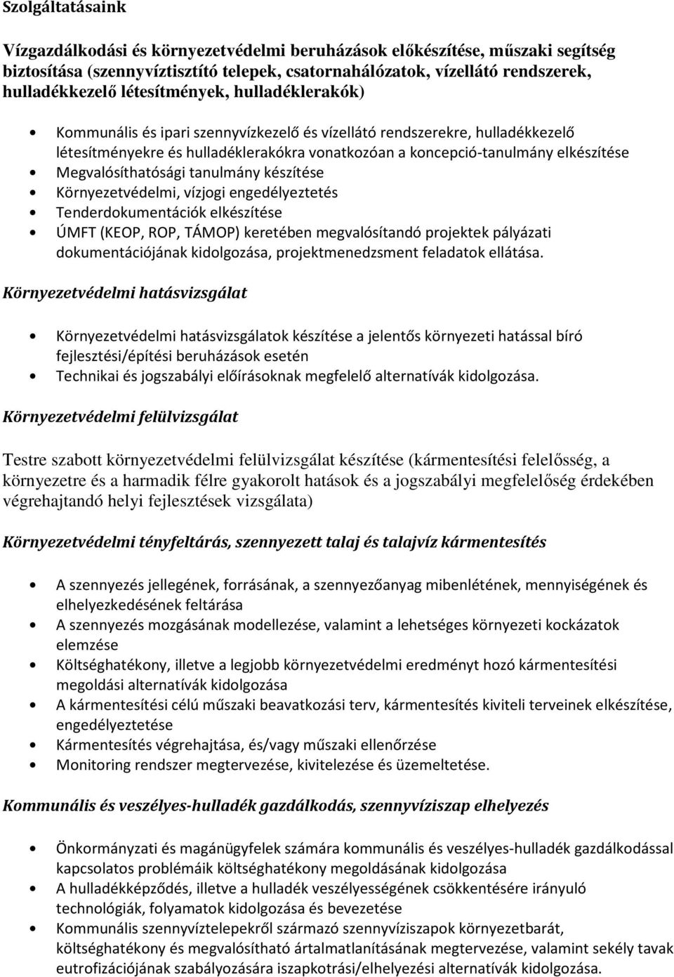 Megvalósíthatósági tanulmány készítése Környezetvédelmi, vízjogi engedélyeztetés Tenderdokumentációk elkészítése ÚMFT (KEOP, ROP, TÁMOP) keretében megvalósítandó projektek pályázati dokumentációjának