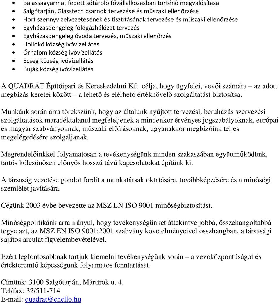 község ivóvízellátás A QUADRÁT Építıipari és Kereskedelmi Kft. célja, hogy ügyfelei, vevıi számára az adott megbízás keretei között a lehetı és elérhetı értéknövelı szolgáltatást biztosítsa.