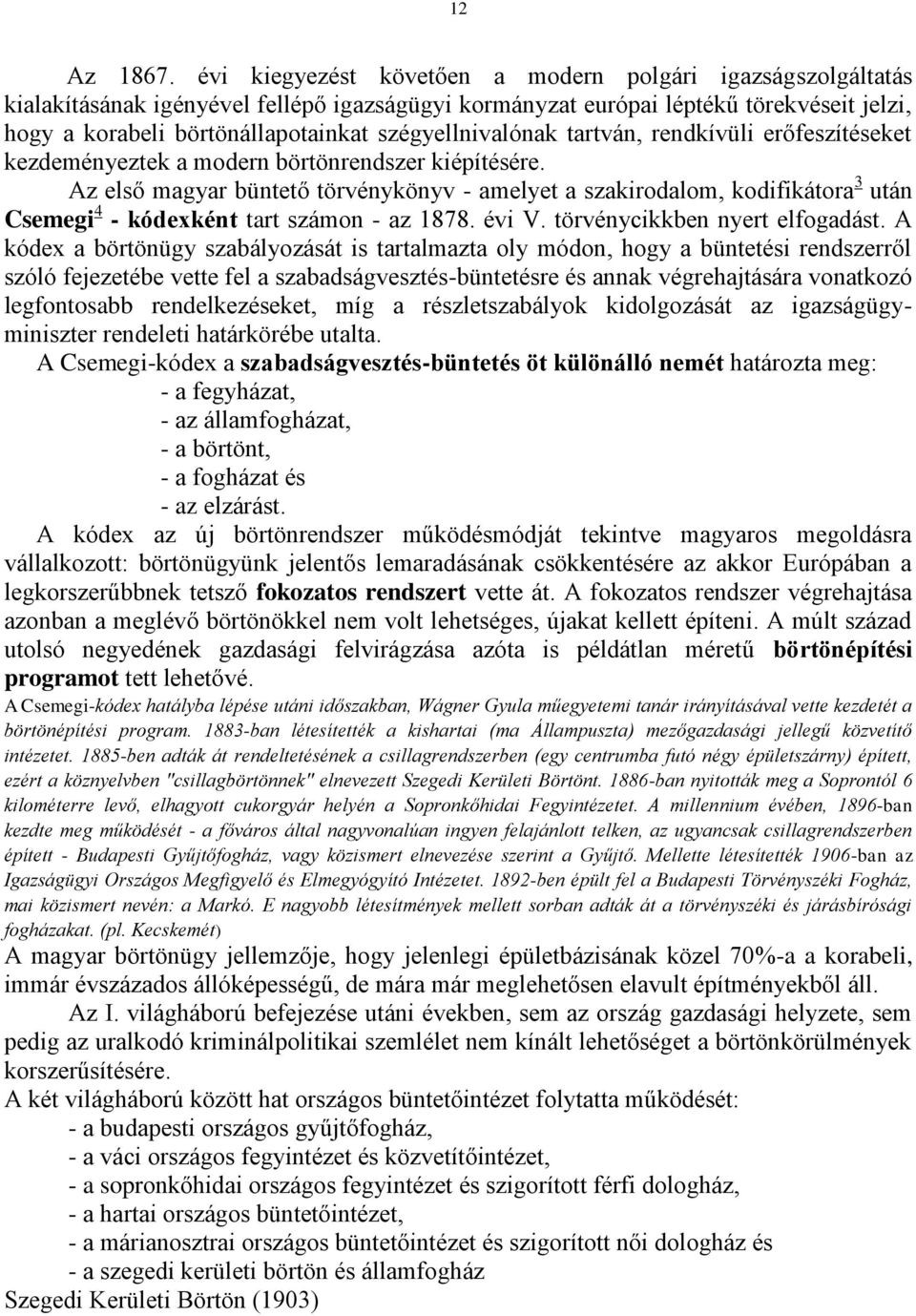 szégyellnivalónak tartván, rendkívüli erőfeszítéseket kezdeményeztek a modern börtönrendszer kiépítésére.