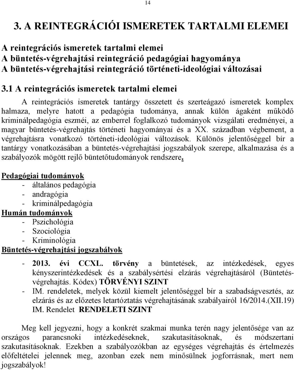 1 A reintegrációs ismeretek tartalmi elemei A reintegrációs ismeretek tantárgy összetett és szerteágazó ismeretek komplex halmaza, melyre hatott a pedagógia tudománya, annak külön ágaként működő
