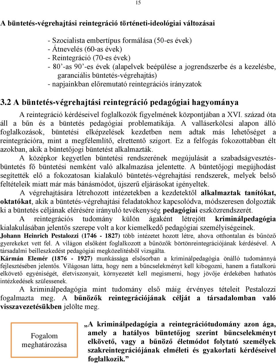 2 A büntetés-végrehajtási reintegráció pedagógiai hagyománya A reintegráció kérdéseivel foglalkozók figyelmének központjában a XVI. század óta áll a bűn és a büntetés pedagógiai problematikája.