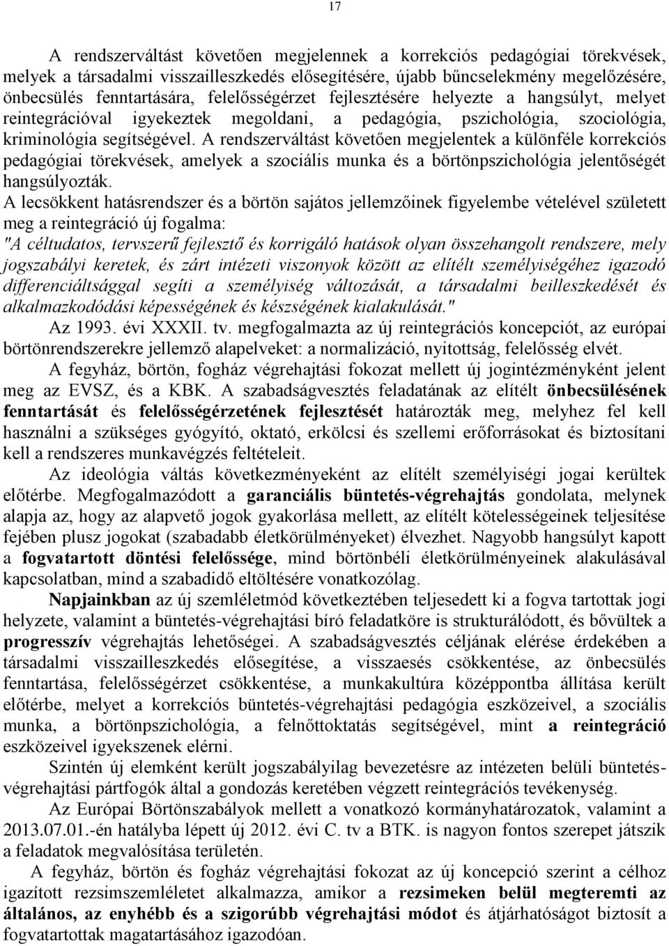 A rendszerváltást követően megjelentek a különféle korrekciós pedagógiai törekvések, amelyek a szociális munka és a börtönpszichológia jelentőségét hangsúlyozták.