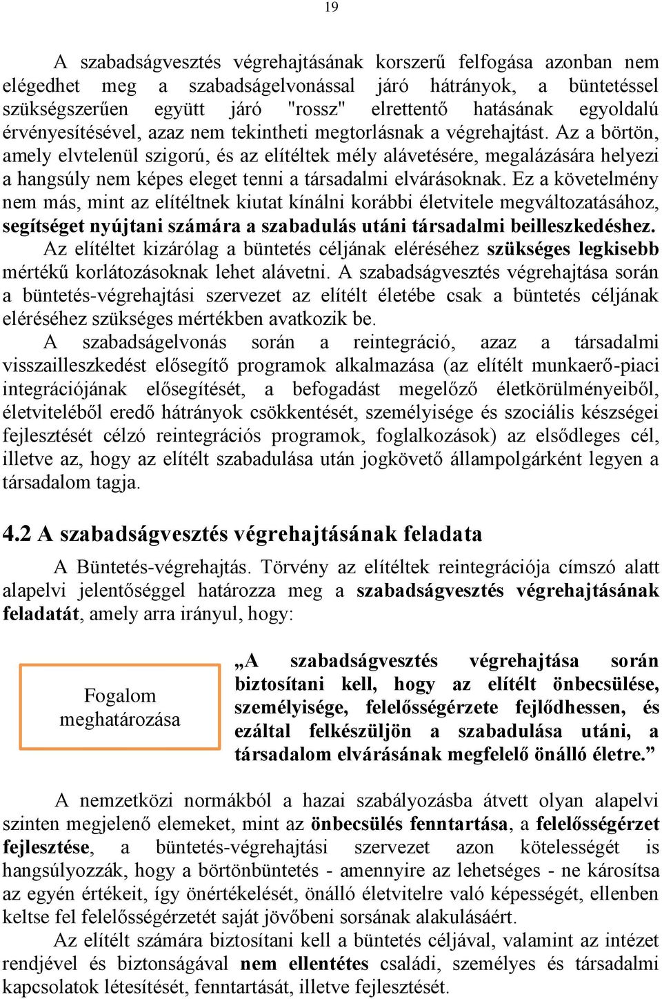 Az a börtön, amely elvtelenül szigorú, és az elítéltek mély alávetésére, megalázására helyezi a hangsúly nem képes eleget tenni a társadalmi elvárásoknak.