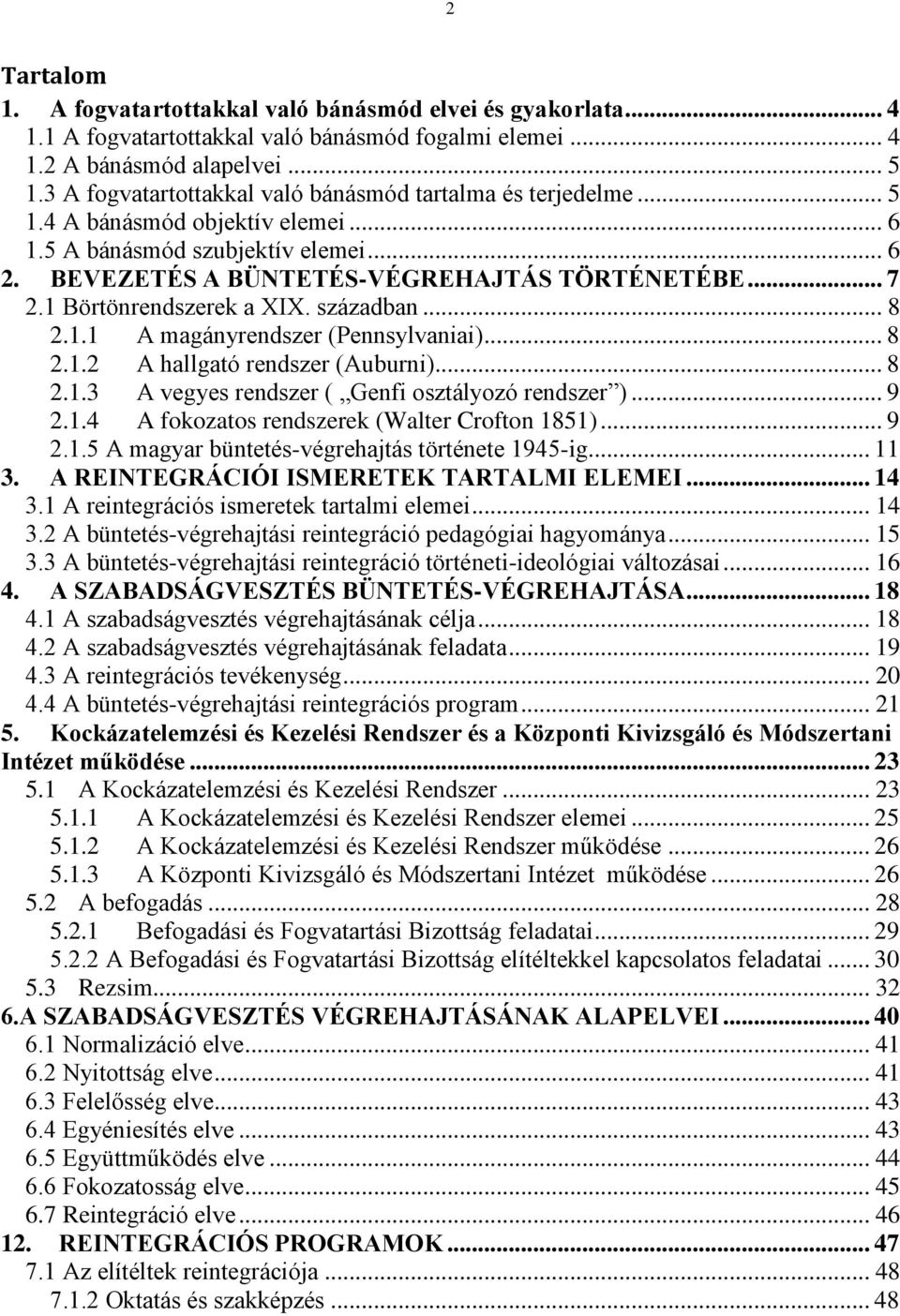 1 Börtönrendszerek a XIX. században... 8 2.1.1 A magányrendszer (Pennsylvaniai)... 8 2.1.2 A hallgató rendszer (Auburni)... 8 2.1.3 A vegyes rendszer ( Genfi osztályozó rendszer )... 9 2.1.4 A fokozatos rendszerek (Walter Crofton 1851).