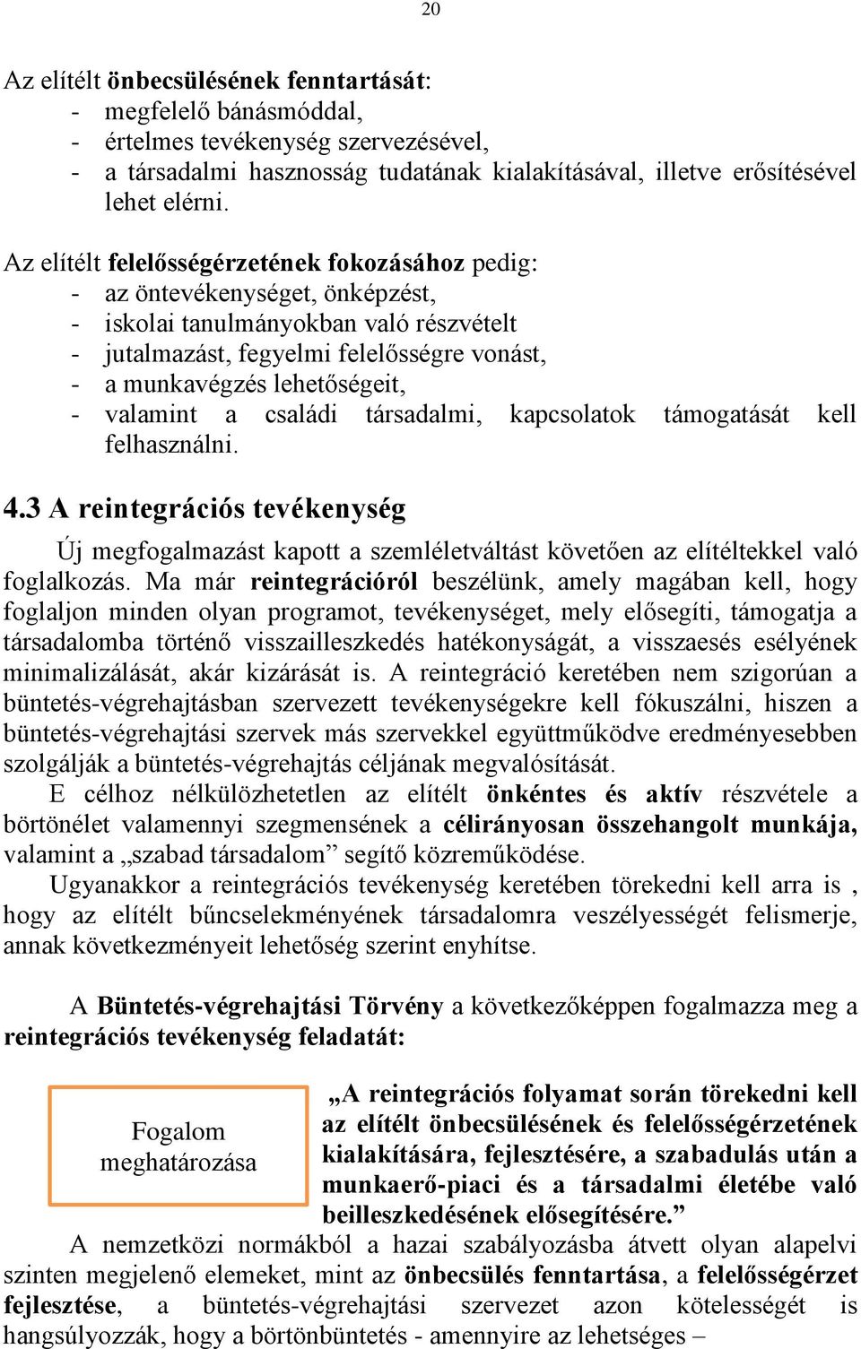 - valamint a családi társadalmi, kapcsolatok támogatását kell felhasználni. 4.3 A reintegrációs tevékenység Új megfogalmazást kapott a szemléletváltást követően az elítéltekkel való foglalkozás.
