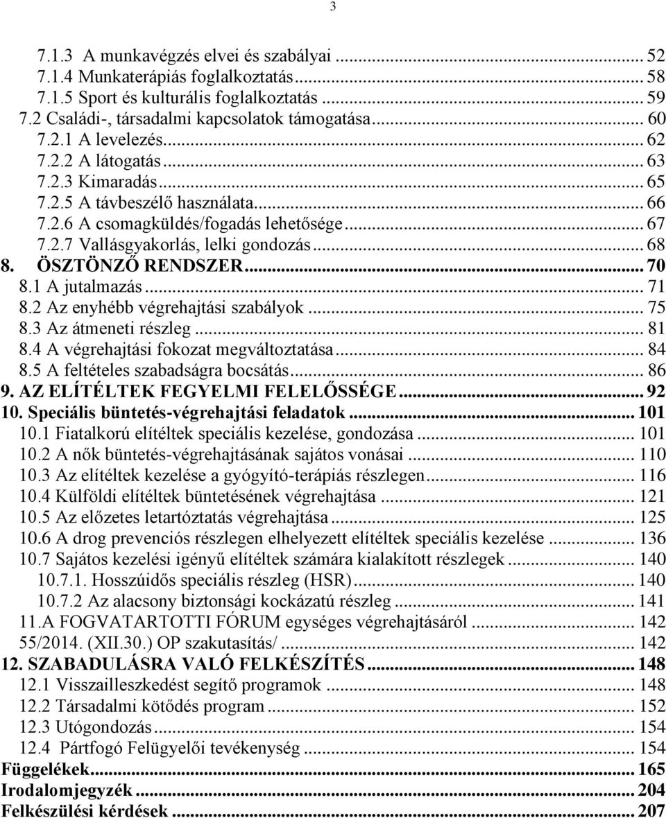 .. 70 8.1 A jutalmazás... 71 8.2 Az enyhébb végrehajtási szabályok... 75 8.3 Az átmeneti részleg... 81 8.4 A végrehajtási fokozat megváltoztatása... 84 8.5 A feltételes szabadságra bocsátás... 86 9.