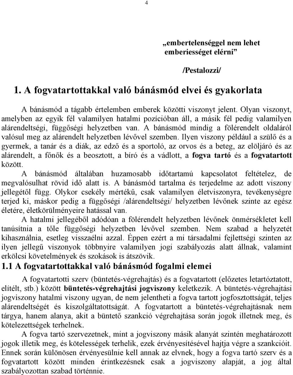 A bánásmód mindig a fölérendelt oldaláról valósul meg az alárendelt helyzetben lévővel szemben.